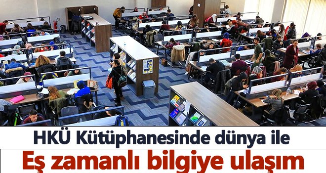 HKÜ Kütüphanesinde dünya ile eş zamanlı bilgiye ulaşım