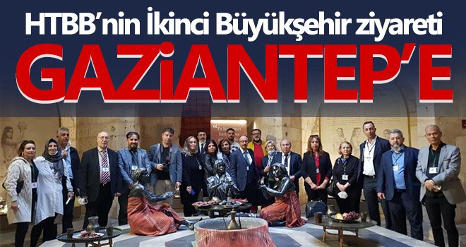 HTBB’nin İkinci Büyükşehir ziyareti Gaziantep’e