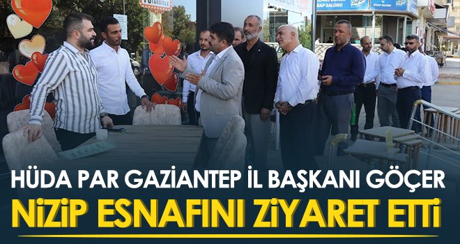 HÜDA PAR Gaziantep İl Başkanı Göçer Nizip esnafını ziyaret etti