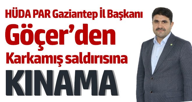HÜDA PAR Gaziantep İl Başkanı Göçer’den Karkamış saldırısına kınama