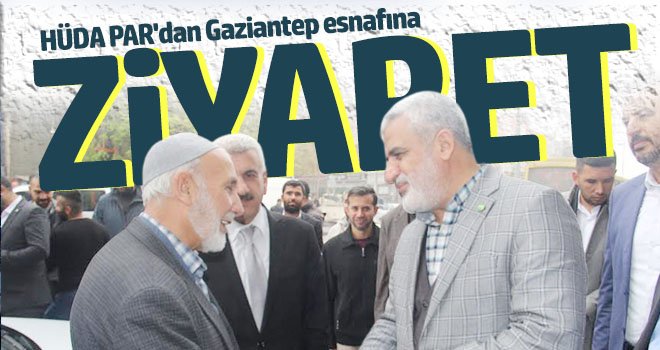 HÜDA PAR'dan Gaziantep esnafına ziyaret