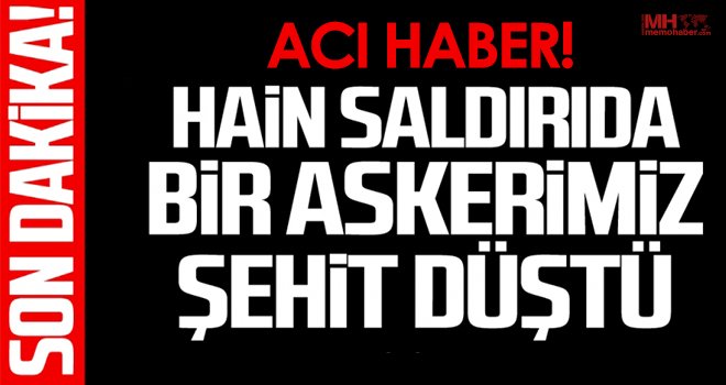 Hudut karakoluna yapılan hain saldırıdan acı haber: 1 şehit 4 asker yaralı