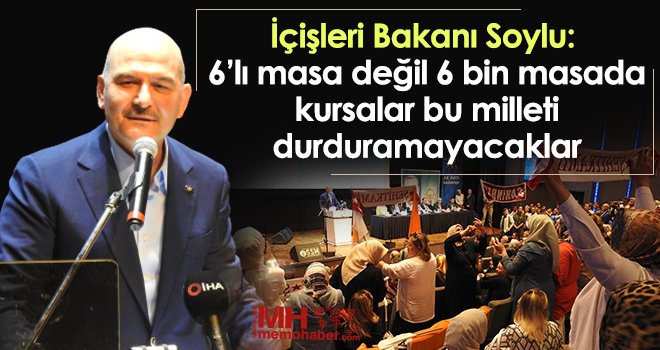 İçişleri Bakanı Soylu: 6’lı masa değil 6 bin masada kursalar bu milleti durduramayacaklar