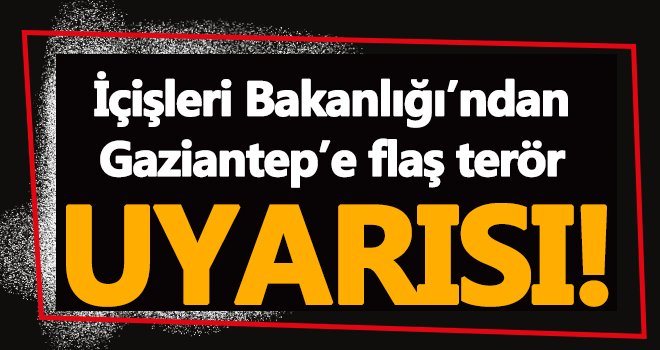 İçişleri Bakanlığı valilikleri uyardı! Aralarında Gaziantep'te var...