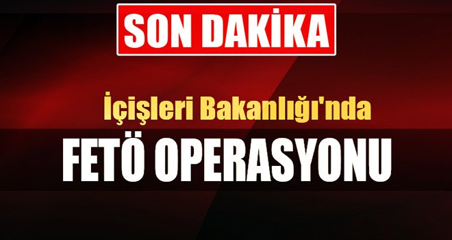 İçişleri Bakanlığı'nda FETÖ operasyonu: 42 gözaltı