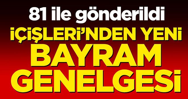 İçişleri Bakanlığı'ndan Bayram genelgesi! 81 ile gönderildi