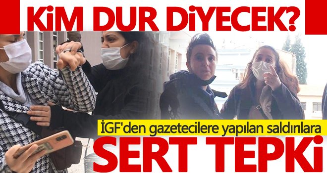 İGF: Gazetecilere yapılan saldırılara kim dur diyecek?