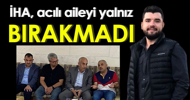 İHA yönetimi ve çalışanlarından acılı aileye ziyaret