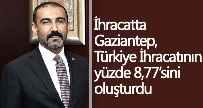 İhracatta Gaziantep, Türkiye İhracatının yüzde 8,77’sini oluşturdu