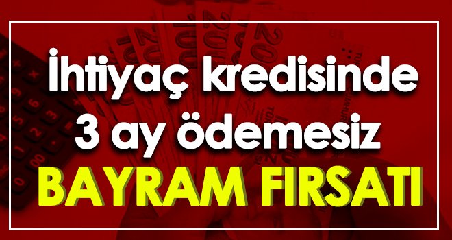 İhtiyaç kredisinde 3 ay ödemesiz bayram fırsatı