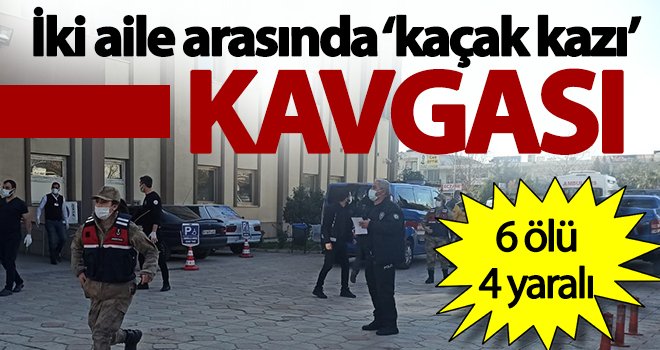 İki aile arasında ‘kaçak kazı’ kavgası: 6 ölü, 4 yaralı
