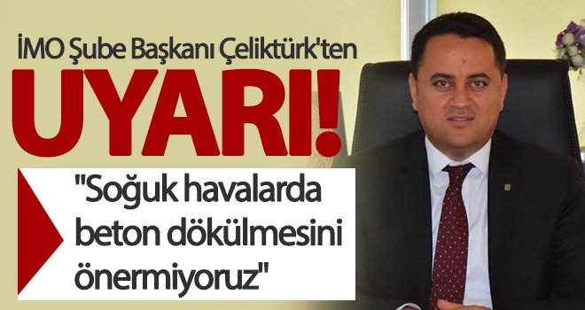 İMO Şube Başkanı Çeliktürk'ten uyarı