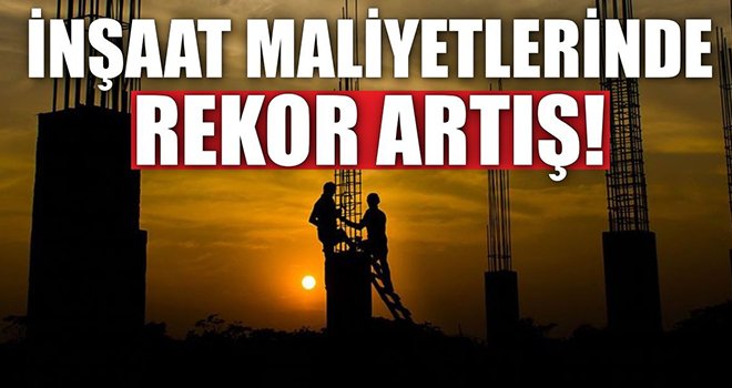 İnşaat maliyetlerinde rekor artış