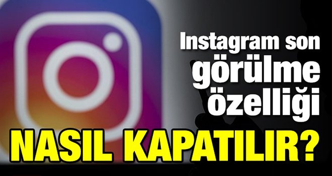 Instagram'da son görülme özelliği nasıl kapatılır?