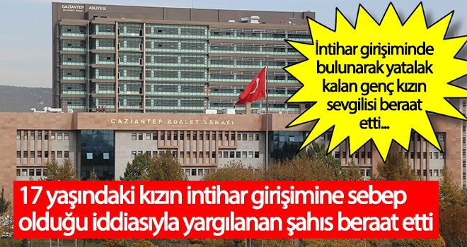 İntihar girişiminde bulunarak yatalak kalan genç kızın sevgilisi beraat etti
