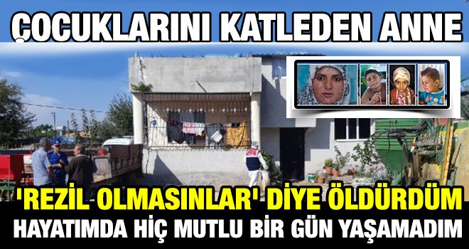  Çocuklarım rezil olmasın, diye onları öldürdüm