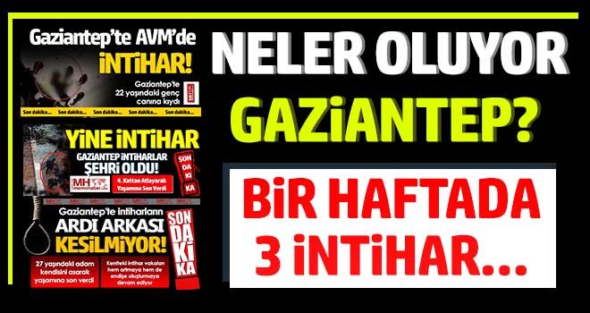İntiharlar şehri Gaziantep! İntiharların ardı arkası kesilmiyor