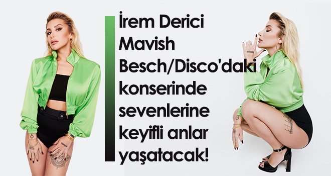 İrem Derici Mavish Besch/Disco'daki konserinde sevenlerine keyifli anlar yaşatacak!