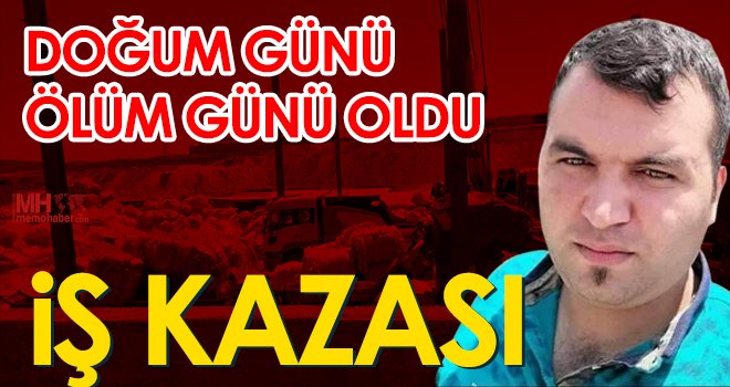 İş kazasında ağır yaralandı 43 gün sonra doğum gününde öldü 