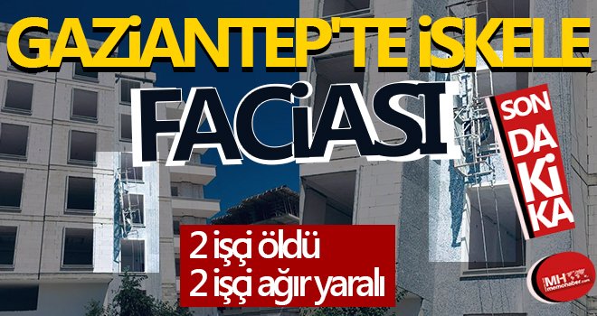 İskeleden düşen 2 işçi öldü 2 işçi ise ağır yaralandı