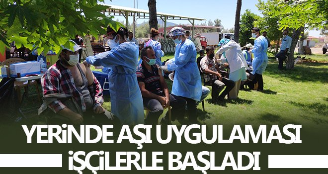 İslahiye’de yerinde aşı uygulaması işçilerle başladı