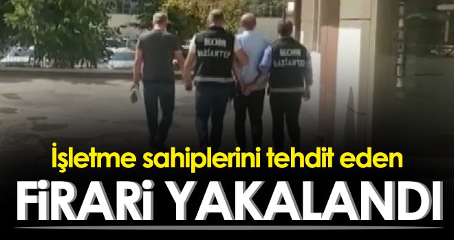 İşletme sahiplerini tehdit eden firari yakalandı