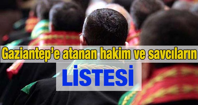 İşte Gaziantep'e atanan hakim ve savcılar...