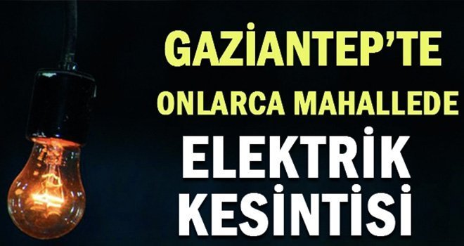 İşte Gaziantep'te 21 Ağustosta elektrik kesintisi olacak mahalleler...