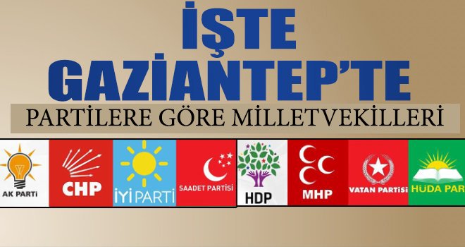 İşte Gaziantep'te siyasi partilerin milletvekili dağılımı