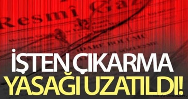 İşten çıkarma yasağı süresi iki ay daha uzatıldı!
