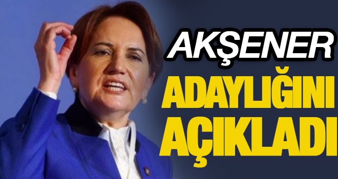İyi Parti Genel Başkanı Akşener adaylığını açıkladı