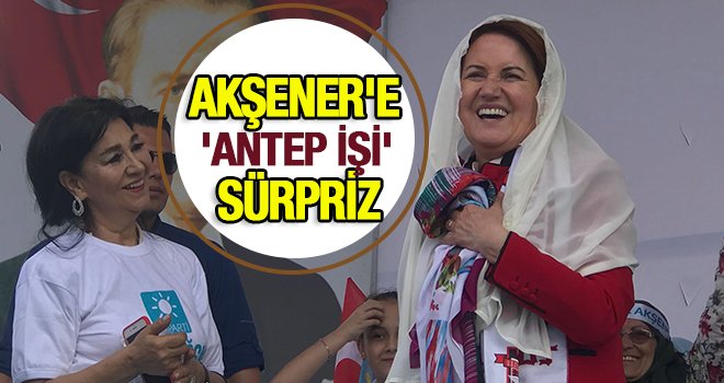 İYİ Parti Genel Başkanı Akşener'e Antepli sürprizi