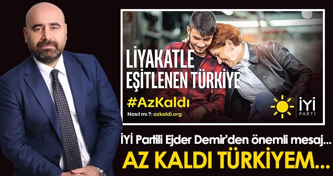 İyi Partili Ejder Demir'den önemli mesaj... AZ KALDI TÜRKİYEM...