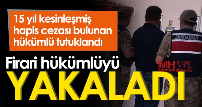 Jandarma firari hükümlüyü kıskıvrak yakaladı