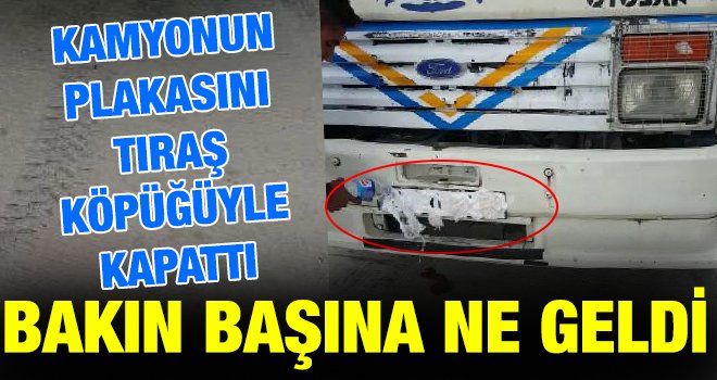 Kaçak geçiş için plakayı tıraş köpüğüyle kapattı 