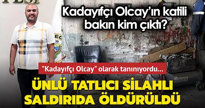 Kadayıfçı Olcay'ın katili bakın kim çıktı?