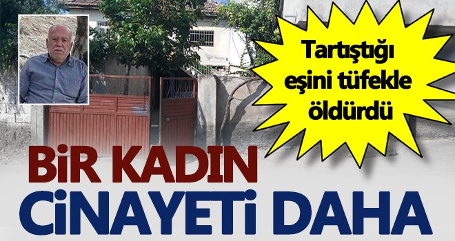 Kadın cinayeti! Tartıştığı eşini tüfekle öldürdü...