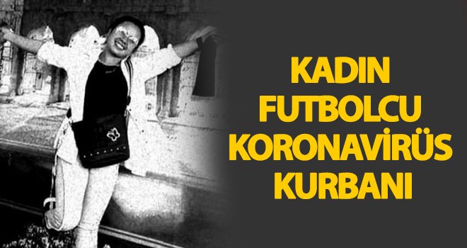 Kadın futbolcu Koronavirüs kurbanı oldu