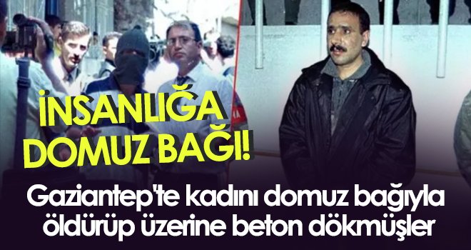 Kadını domuz bağıyla öldürüp üzerine beton dökmüşler