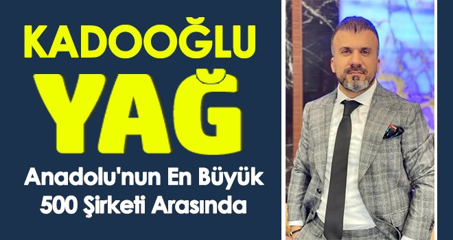 Kadooğlu Yağ Anadolu'nun En Büyük 500 Şirketi Arasında