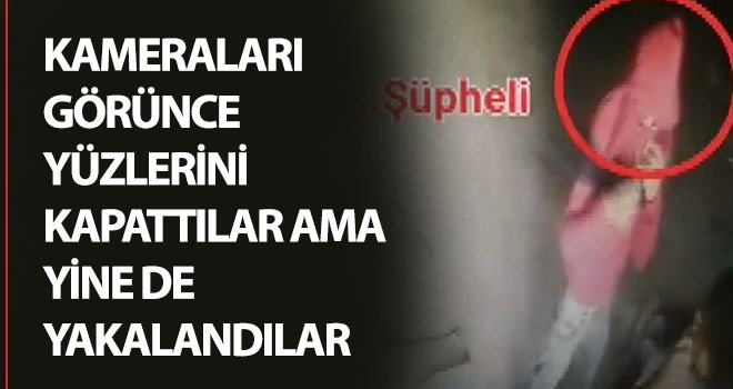 Kameraları görünce yüzlerini kapattılar ama yine de yakalandılar