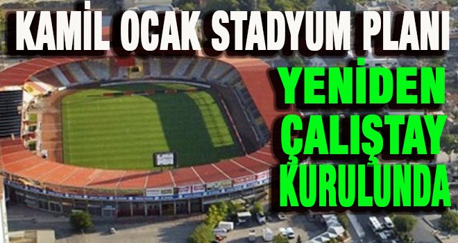 Kamil Ocak Stadyumu'yla ilgili flaş gelişme