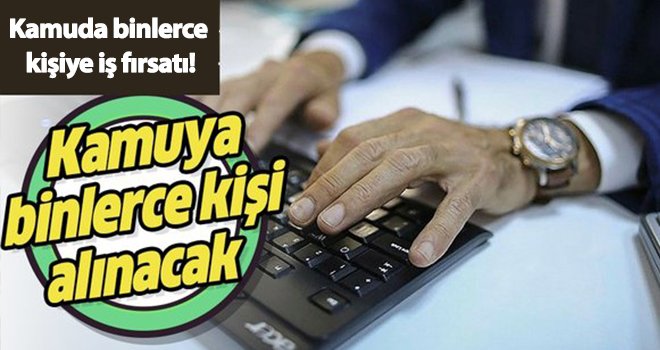 Kamuda binlerce kişiye iş fırsatı!