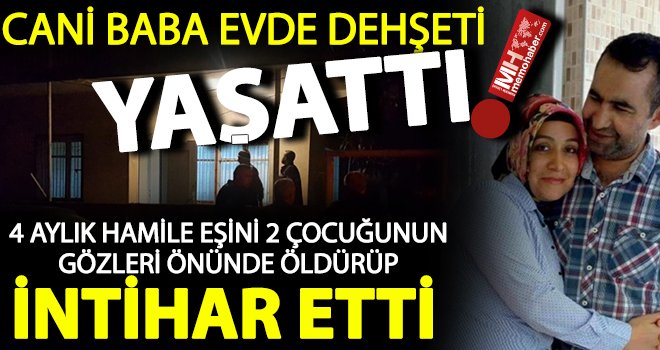 Kan donduran olay! Cani koca eşini öldürüp intihar etti