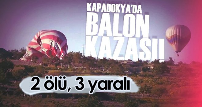 Kapadokya'da balon kazası: 2 ölü, 3 yaralı