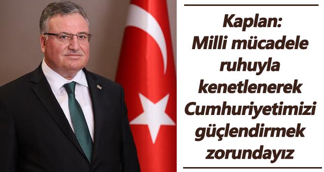 Kaplan: Cumhuriyetimizi güçlendirmek zorundayız
