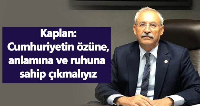 Kaplan: Cumhuriyetin özüne ve ruhuna sahip çıkmalıyız