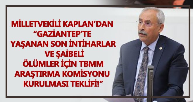 Kaplan: Gaziantep’te artan intihar ve şaibeli ölümler aydınlatılmalıdır