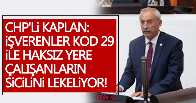 Kaplan: İşçiler, tüm sosyal hak ve güvencelerini kaybediyor
