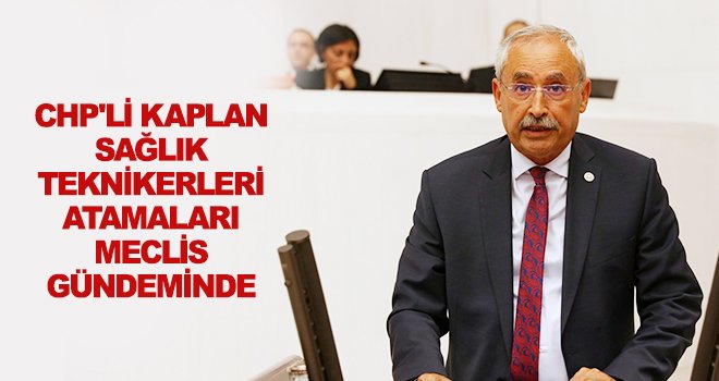 Kaplan: Sağlık teknikerlerin atamaları biran önce yapılmalı